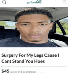 a picture of a man in a car with the words surgery for my legs cause i cant stand you hoes on the bottom