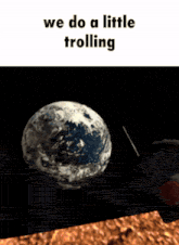a picture of the earth with the words " we do a little trolling "