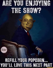 a poster of shrek sitting in a chair with the words are you enjoying the show refill your popcorn you 'll love this next part