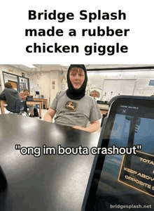 bridge splash made a rubber chicken giggle