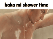 a shirtless man is taking a shower and the caption says baka mi shower time