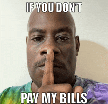 a man holds his finger to his mouth with the words if you don t pay my bills below him