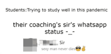 students trying to study well in this pandemic their coaching 's sir 's whatsapp status sexy man never dies sir sir