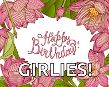 a birthday card with pink flowers and green leaves that says happy birthday girlies