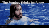 a man with long hair and a beard is swimming in a pool and the caption says the femboy thinks im funny