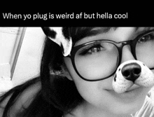 a black and white photo of a woman wearing glasses and a dog mask says when yo plug is weird af but hella cool