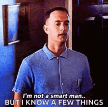 a man in a blue shirt is saying `` i 'm not a smart man but i know a few things ''