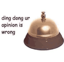 a hotel bell with the words `` ding dong ur opinion is wrong '' on it .