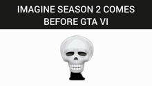 a picture of a skull and the words imagine season 2 comes before gta vi