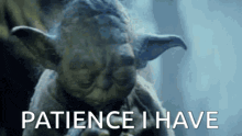 a close up of a statue of yoda with the words `` patience i have '' written below him .
