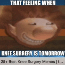 a picture of a cartoon character that says that feeling when knee surgery is tomorrow .