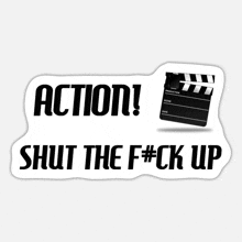 a sticker that says action shut the fuck up