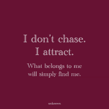 a quote that says i do n't chase i attract