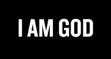 a black background with the words " i am god " in white letters