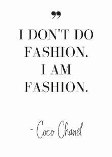 i don t do fashion . i am fashion . - coco chanel