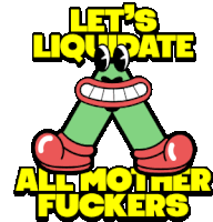 a cartoon character says let 's liquidate all mother fuckers in yellow