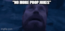 a man with a beard is looking up with the words " no more poop jokes " written above him