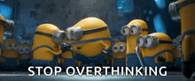 a group of minions are standing next to each other with the words stop overthinking written below them