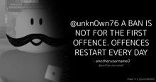 a picture of a man with a mustache and a quote that says " @ unknown76 a ban is not for the first offence
