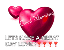 two red hearts with the words good morning let 's have a great day lover below them