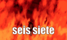 a picture of a fire with the word seis siete in white letters