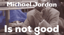 michael jordan is not good is written on a poster