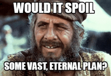 a man with a beard is smiling with a caption that says " would it spoil some vast eternal plan "