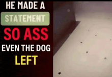 a sign that says he made a statement so ass even the dog left on it