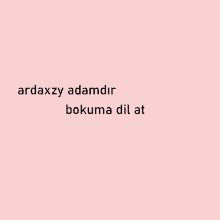 a pink background with the words ardaxzy adamdir bokuma dil at written on it