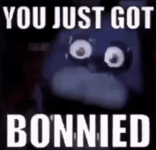 a picture of bonnie from five nights at freddy 's with the words " you just got bonnied "