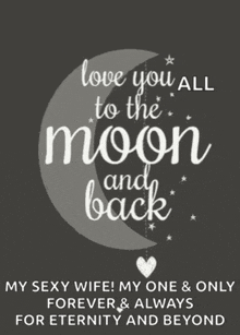 a black and white poster that says love you all to the moon and back