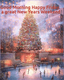 a painting of people ice skating in front of a christmas tree with the words " good morning happy friday a great new years weekend "