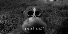 a black and white photo of a cartoon meerkat asking to hug him .