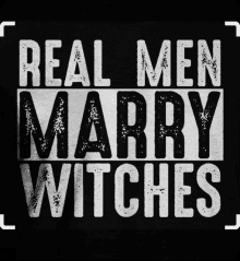 a black background with white text that says real men marry witches