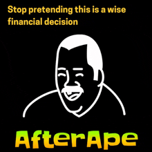 a poster that says stop pretending this is a wise financial decision and after ape