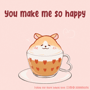 a cup of cappuccino with a hamster on top and the words " you make me so happy " below it