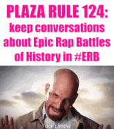 plaza rule 124 : keep conversations about epic rap battles of history in #erb i don t know