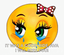 a crying smiley face with a bow on it says it was a good ride ava i will miss you .