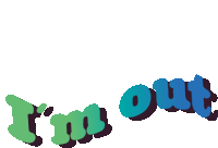 a green and blue graphic that says i 'm out