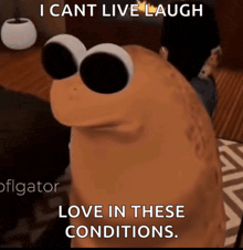 a cartoon character says " i cant live laugh "