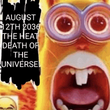 a picture of a minion with a caption that says august 12th 2036 the heat death of the universe .