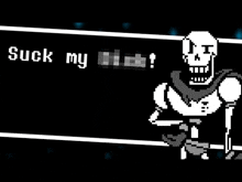 papyrus from undertale is a pixel art character that says suck my !