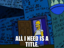 homer simpson is standing in front of a door with the words " all i need is a title " on the bottom