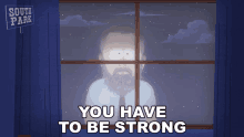 a cartoon of a man looking out a window with the words you have to be strong below him