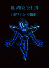 a pixel art of a skeleton with the words " always bet on papyrus knight " below it