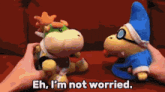 eh i 'm not worried written on a red background with two stuffed animals