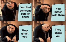 gru from despicable me holding a sign that says you find someone cute on tinder they ghost you