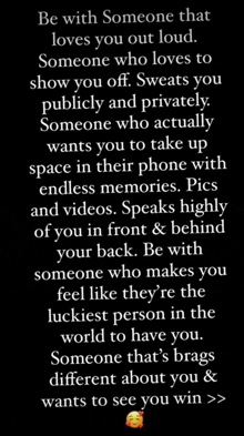 be with someone that loves you out loud , someone who loves to show you off .