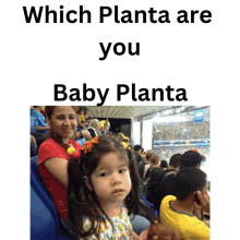 a little girl sitting in a stadium with the words " which planta are you baby planta " above her