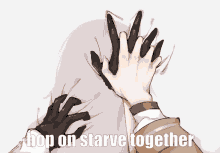 a drawing of a person 's hands with the words hop on starve together